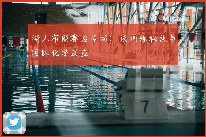 湖人布朗赛后专访：谈训练秘诀与团队化学反应