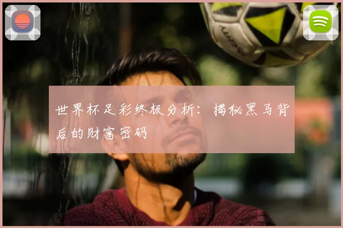 世界杯足彩终极分析：揭秘黑马背后的财富密码