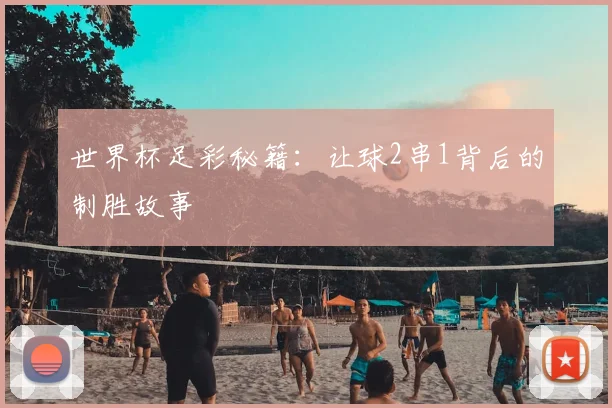 世界杯足彩秘籍：让球2串1背后的制胜故事