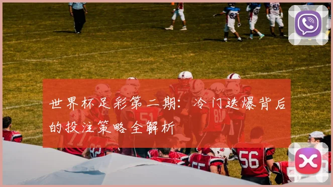 世界杯足彩第二期：冷门迭爆背后的投注策略全解析