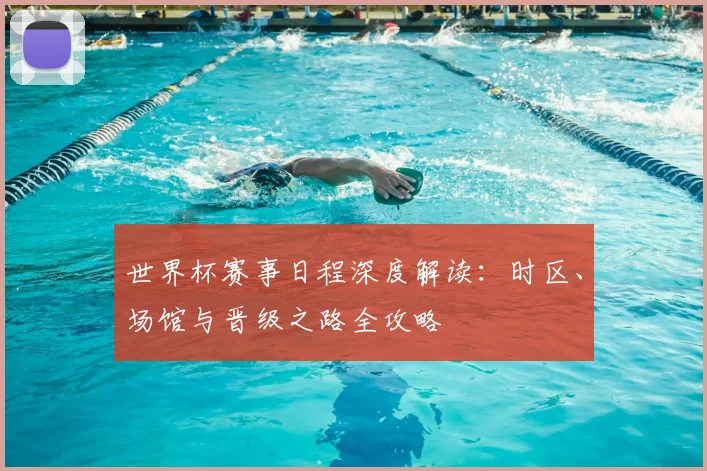 世界杯赛事日程深度解读：时区、场馆与晋级之路全攻略