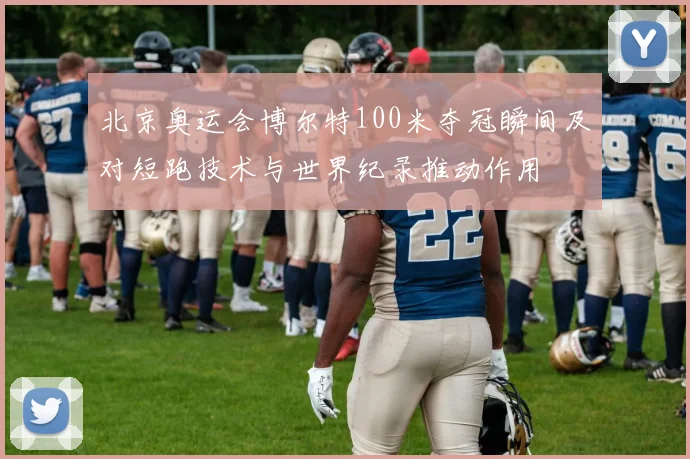 北京奥运会博尔特100米夺冠瞬间及对短跑技术与世界纪录推动作用