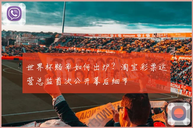 世界杯赔率如何出炉？淘宝彩票运营总监首次公开幕后细节